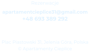 Rezerwacje apartamentcieplice31@gmail.com +48 693 389 292   Plac Piastowski 31, Jelenia Góra, Polska © Apartamenty Cieplice